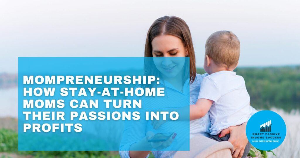 Mompreneurship How Stay-at-Home Moms Can Turn Their Passions into Profits