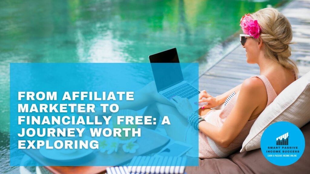 From Affiliate Marketer to Financially Free A Journey Worth Exploring