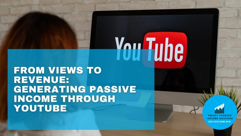 From Views To Revenue Generating Passive Income Through YouTube