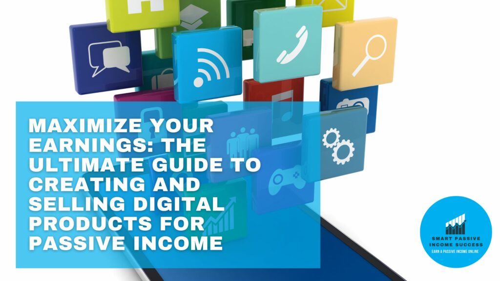 Maximize Your Earnings The Ultimate Guide To Creating And Selling Digital Products For Passive Income