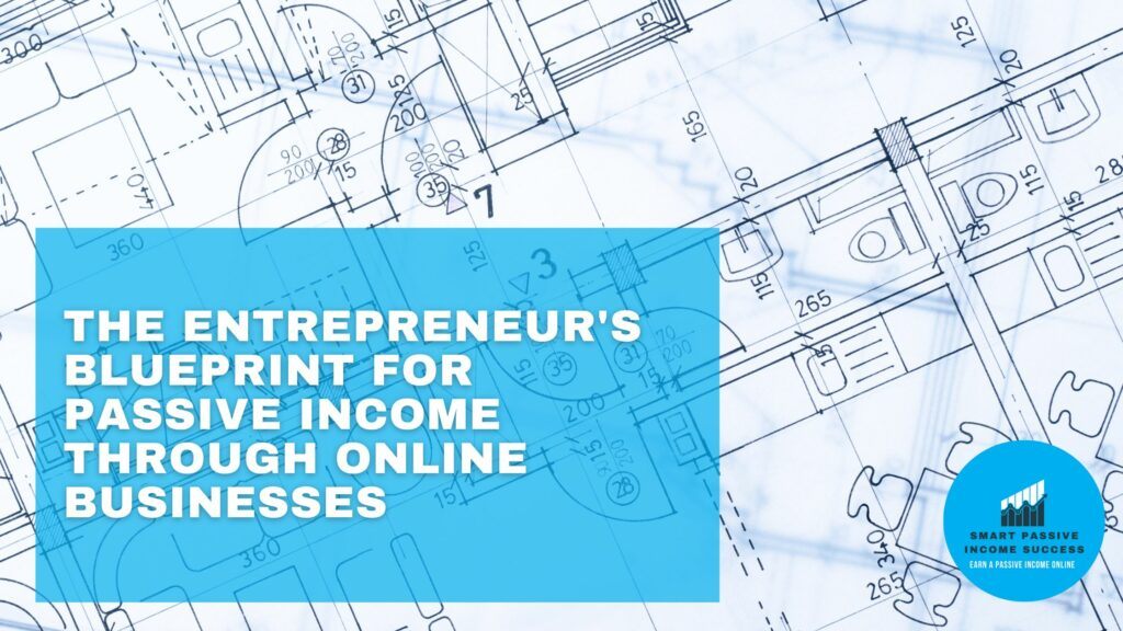 The Entrepreneurs Blueprint For Passive Income Through Online Businesses