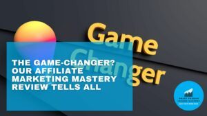 The Game-Changer Our Affiliate Marketing Mastery Review Tells All