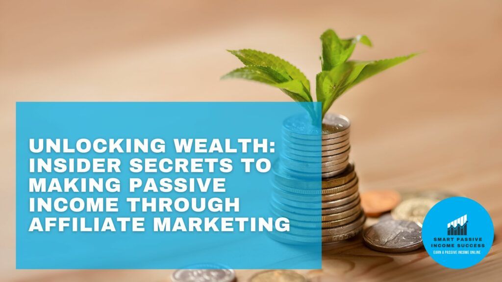 Unlocking Wealth Insider Secrets To Making Passive Income Through Affiliate Marketing