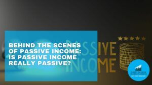 Behind The Scenes Of Passive Income Is Passive Income Really Passive