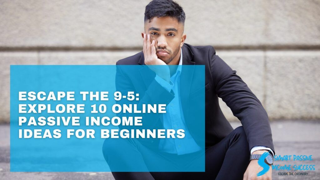 Escape The 9-5 Explore 10 Online Passive Income Ideas For Beginners
