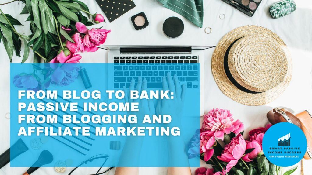 From Blog To Bank Passive Income From Blogging And Affiliate Marketing