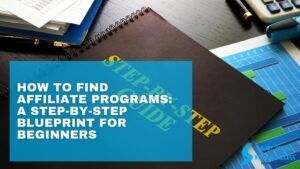 How To Find Affiliate Programs A Step-by-Step Blueprint For Beginners