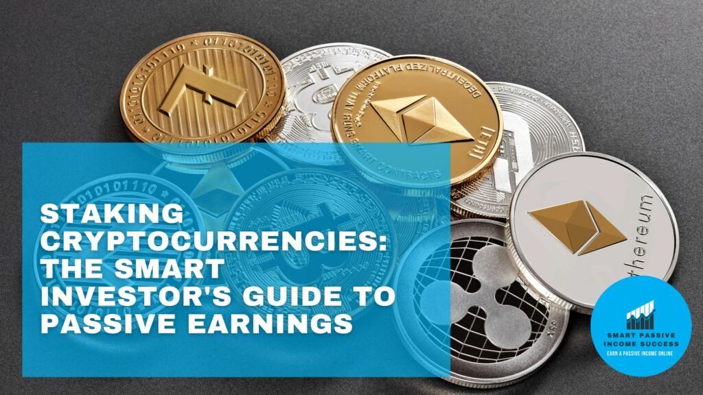 Staking Cryptocurrencies The Smart Investors Guide To Passive Earnings