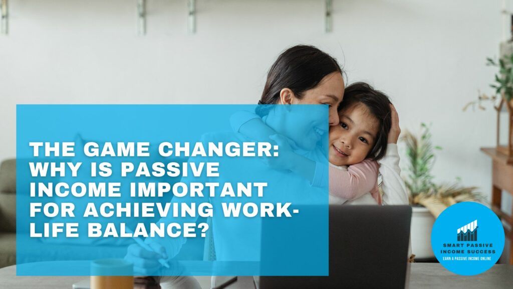 The Game Changer Why Is Passive Income Important For Achieving Work-Life Balance