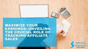 Maximize Your Earnings Unveiling The Crucial Role Of Tracking Affiliate Sales