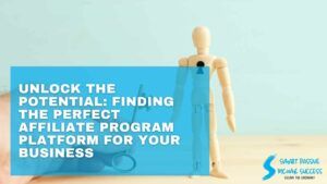 Unlock the Potential Finding the Perfect Affiliate Program Platform for Your Business