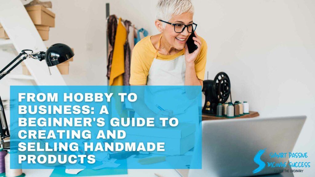 From Hobby To Business A Beginner's Guide To Creating And Selling Handmade Products