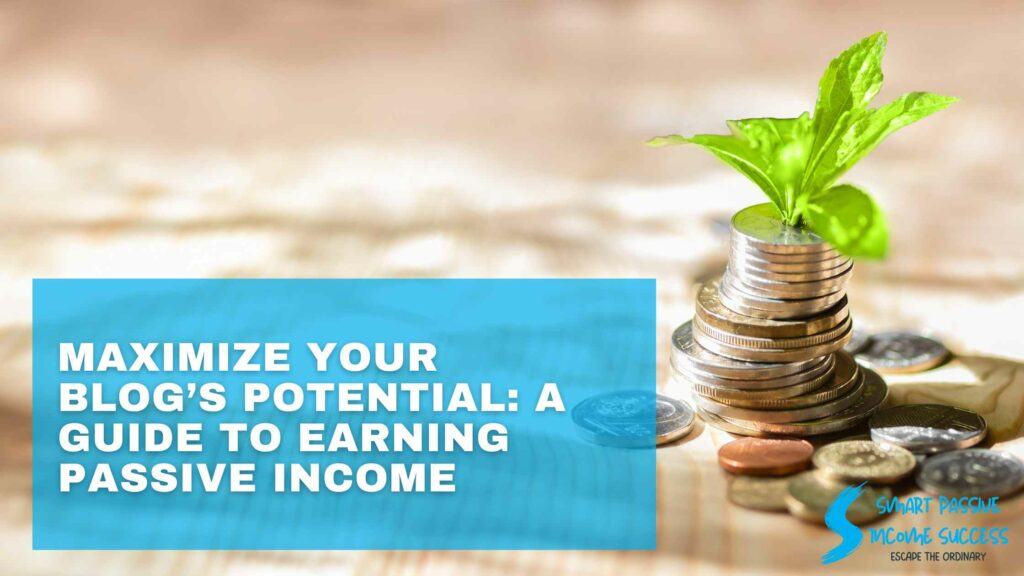 Maximize Your Blog’s Potential A Guide To Earning Passive Income