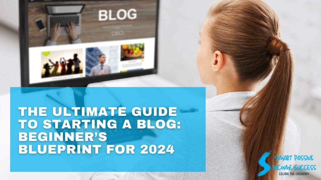 The Ultimate Guide To Starting A Blog Beginner’s Blueprint For 2024