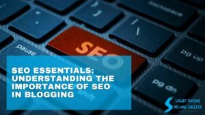 SEO Essentials Understanding The Importance Of SEO In Blogging