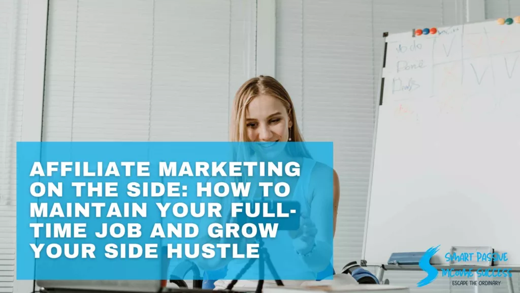 Affiliate Marketing On The Side How To Maintain Your Full-Time Job And Grow Your Side Hustle