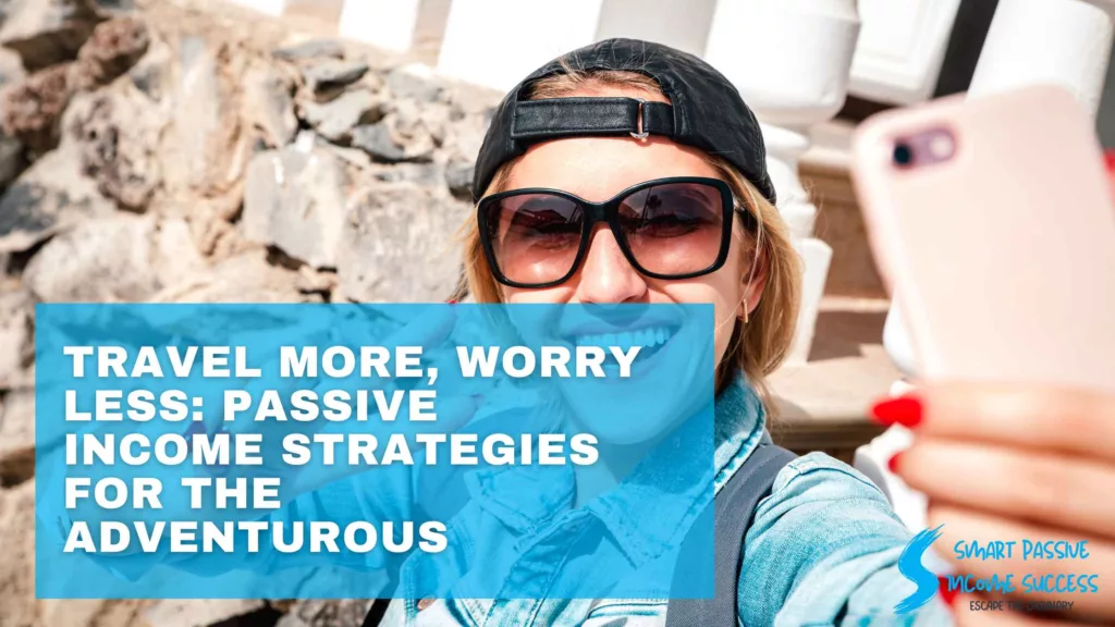 Travel More, Worry Less Passive Income Strategies For The Adventurous