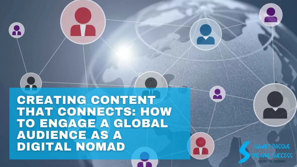 Creating Content That Connects How To Engage A Global Audience As A Digital Nomad