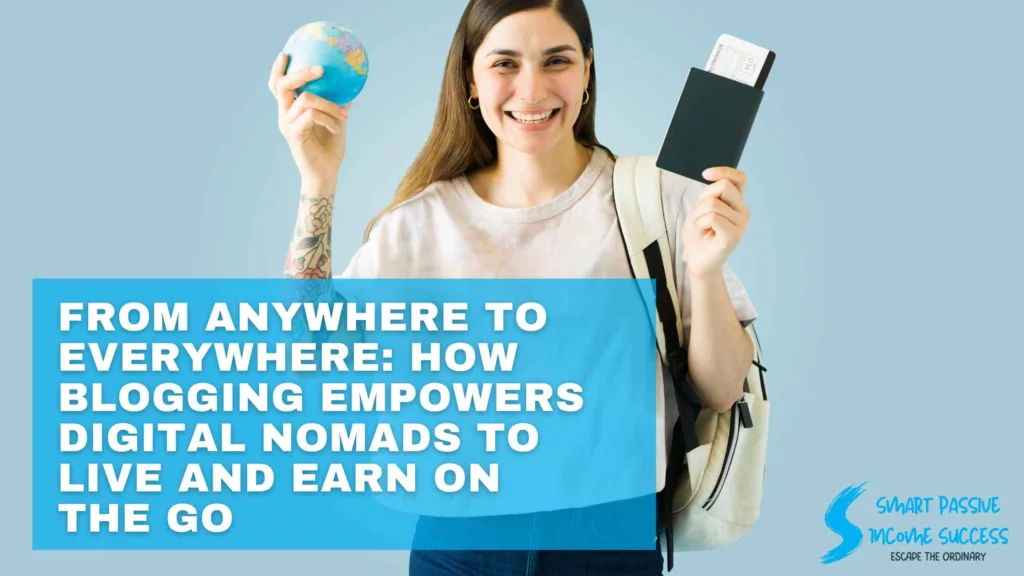 From Anywhere To Everywhere How Blogging Empowers Digital Nomads To Live And Earn On The Go