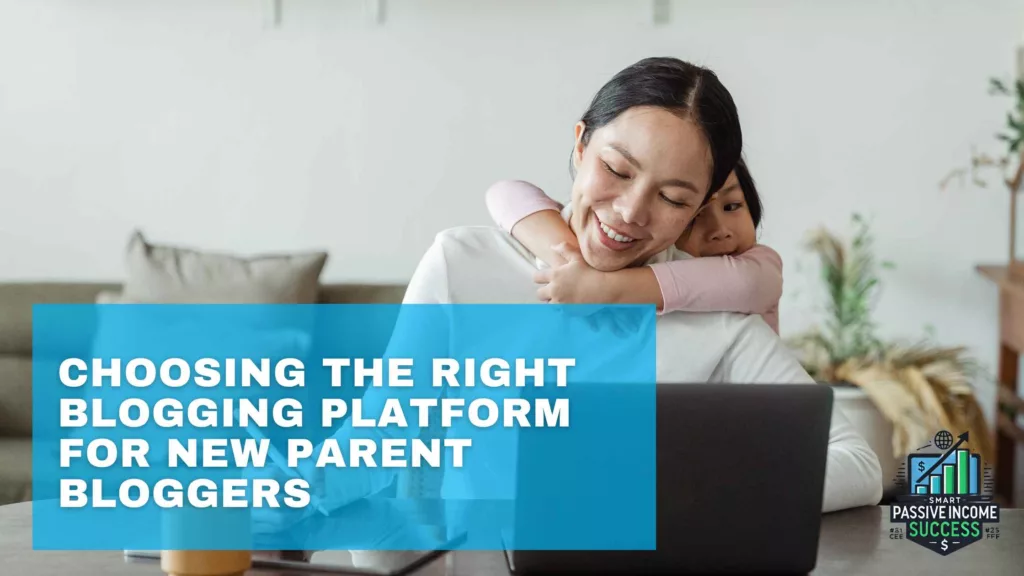 Choosing The Right Blogging Platform For New Parent Bloggers